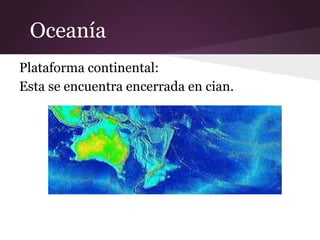 Oceanía
Plataforma continental:
Esta se encuentra encerrada en cian.
 
