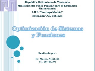 Republica Bolivariana de Venezuela
Ministerio del Poder Popular para la Educación
                  Universitaria
            I.U.P. “Santiago Mariño”
           Extensión COL-Cabimas




               Realizado por :

             Br. Matos, Ninibeth
                C.I. 20,726,701
 