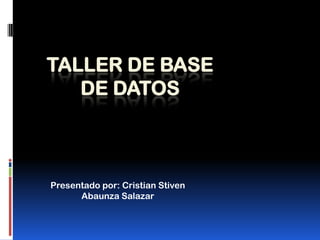 TALLER DE BASE
   DE DATOS



Presentado por: Cristian Stiven
      Abaunza Salazar
 