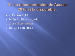  a) Pulsando F1
 b) En Archivo > ayuda
 c) A y B son ciertas
 d) A y B son falsas
 