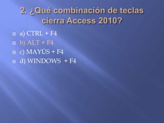  a) CTRL + F4
 b) ALT + F4
 c) MAYÚS + F4
 d) WINDOWS + F4
 