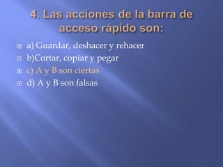  a) Guardar, deshacer y rehacer
 b)Cortar, copiar y pegar
 c) A y B son ciertas
 d) A y B son falsas
 