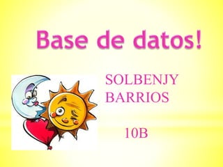 SOLBENJY
BARRIOS
10B
 