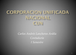Carlos Andrés Lancheros Ardila
Contaduría
I Semestre
1
 