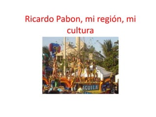 Ricardo Pabon, mi región, mi
cultura
 