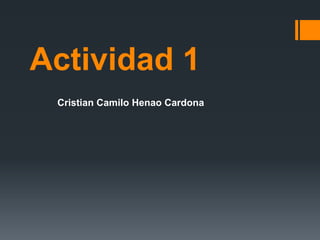 Actividad 1
Cristian Camilo Henao Cardona

 