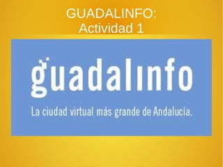 GUADALINFO:
Actividad 1
 