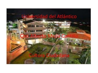 Universidad del Atlántico
Ciro Alberto Mejía Cantillo
Cultura Ciudadana
 