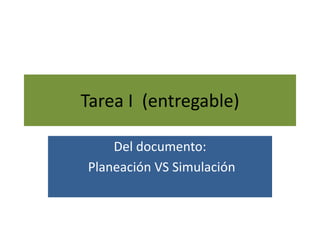 Tarea I (entregable)
Del documento:
Planeación VS Simulación
 