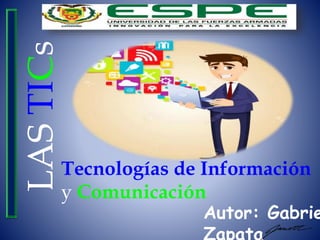 LASTICs
Tecnologías de Información
y Comunicación
Autor: Gabrie
Zapata
 