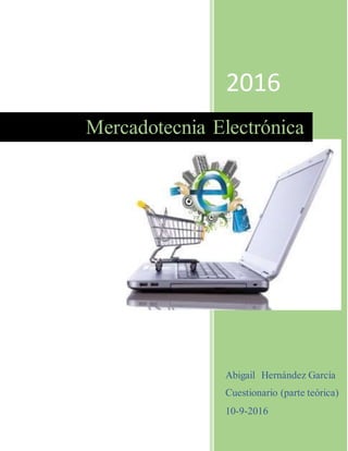 2016
Abigail Hernández García
Cuestionario (parte teórica)
10-9-2016
Mercadotecnia Electrónica
 