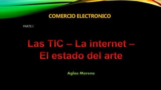 PARTE I
COMERCIO ELECTRONICO
Aglae Moreno
 