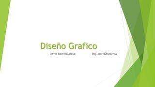 Diseño Grafico
David barrera Alava Ing. Mercadotecnia
 