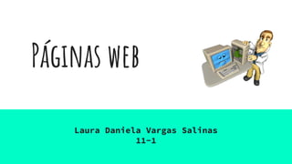 Páginas web
Laura Daniela Vargas Salinas
11-1
 