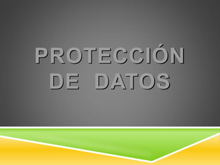 PROTECCIÓN
DE DATOS
 