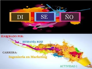 DISEÑO GRÁFICO
Elaborado por:
Estefanía Ruiz
Ingeniería en Marketing
DI SE ÑO
CARRERA:
 
