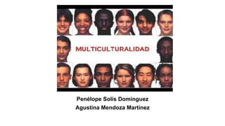 Penélope Solís Domínguez
Agustina Mendoza Martínez
 
