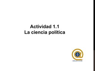 Actividad 1.1
La ciencia política
 