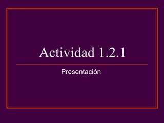 Actividad 1.2.1 Presentación  