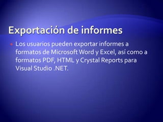    Los usuarios pueden exportar informes a
    formatos de Microsoft Word y Excel, así como a
    formatos PDF, HTML y Crystal Reports para
    Visual Studio .NET.
 