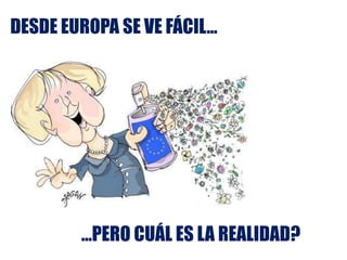 DESDE EUROPA SE VE FÁCIL…
…PERO CUÁL ES LA REALIDAD?
 