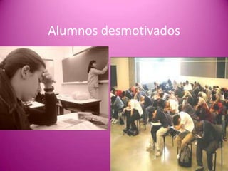 Alumnos desmotivados
 