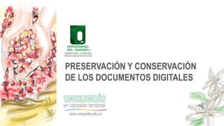 PRESERVACIÓN Y CONSERVACIÓN
DE LOS DOCUMENTOS DIGITALES
 