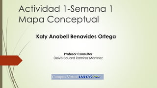 Actividad 1-Semana 1Mapa Conceptual 
Katy Anabell Benavides Ortega 
Profesor Consultor 
Deivis Eduard Ramirez Martinez  