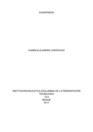 WORDPRESS
KAREM ALEJANDRA VARÓN RUIZ
INSTITUCIÓN EDUCATIVA EXALUMNAS DE LA PRESENTACIÓN
TECNOLOGÍA
10-2
IBAGUÉ
2017
 