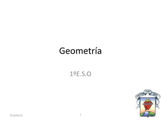 Geometría
1ºE.S.O
2016/04/25 1 1
 