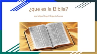 ¿que es la Biblia?
por Miguel Ángel Delgado Suarez
 
