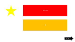 4
2 + 6 x 5
Inicio
40
 