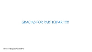 GRACIAS POR PARTICIPAR!!!!!!
Abraham Delgado Tejada 6°G
 