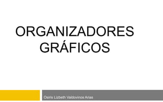ORGANIZADORES
GRÁFICOS
Osiris Lizbeth Valdovinos Arias
 