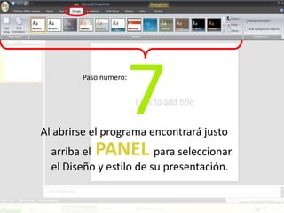 7Paso número:Al abrirse el programa encontrará justo arriba elPANELpara seleccionar el Diseño y estilo de su presentación.