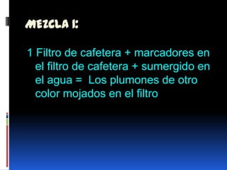 MEZCLA 1:1 Filtro de cafetera+ marcadores en el filtro de cafetera + sumergido en el agua =  Los plumones de otro color mojados en el filtro