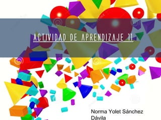 Actividad de aprendizaje 11
Norma Yolet Sánchez
Dávila
 