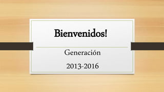 Bienvenidos!
Generación
2013-2016
 