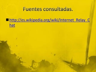 http://es.wikipedia.org/wiki/Internet_Relay_C
hat