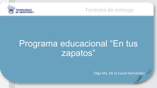 Formato de entrega
Programa educacional “En tus
zapatos”
Olga Ma. De la Canal Hernández
 