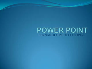 POWER POINT FERNANDO PACHECO LOPEZ 