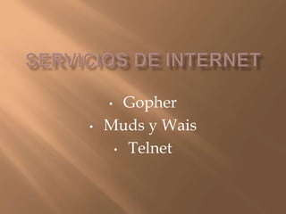 •  Gopher
•   Muds y Wais
     • Telnet
 