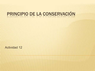 Principio de la conservación Actividad 12  