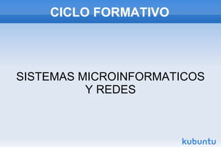 CICLO FORMATIVO




SISTEMAS MICROINFORMATICOS
          Y REDES
 