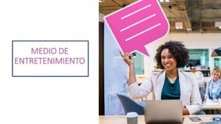 MEDIO DE
ENTRETENIMIENTO
 
