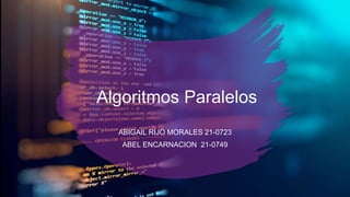 Algoritmos Paralelos
ABIGAIL RIJO MORALES 21-0723
ABEL ENCARNACION 21-0749
 