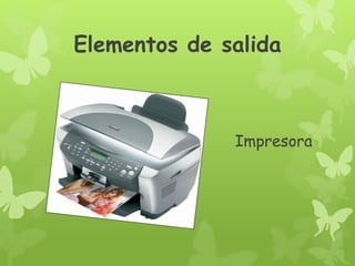 Elementos de salida
Impresora