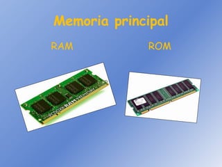 Memoria principal
RAM ROM