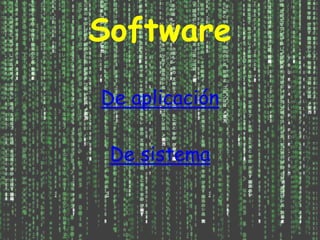 Software
De aplicación
De sistema