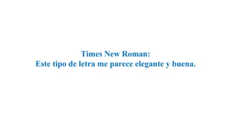 Times New Roman:
Este tipo de letra me parece elegante y buena.
 